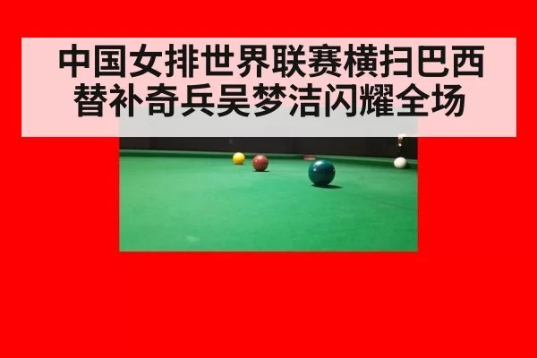 中国女排世界联赛横扫巴西 替补奇兵吴梦洁闪耀全场