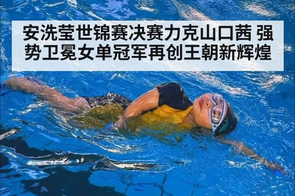 安洗莹世锦赛决赛力克山口茜 强势卫冕女单冠军再创王朝新辉煌